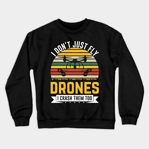 I Dont Just Fly Drones I Crash Them Too Drone Pilot Crewneck Sweatshirt by Visual Vibes